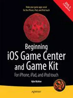 Beginning iOS Game Center and Game Kit: For iPhone, iPad, and iPod Touch