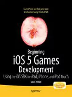 Beginning iOS 5 Games Development: Using the iOS 5 SDK for iPad, iPhone, and iPod Touch