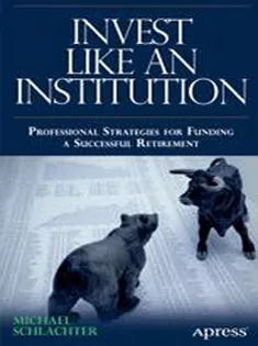 INVEST LIKE AN INSTITUTION: PROFESSIONAL STRATEGIES FOR FUNDING A SUCCESSFUL RETIREMENT