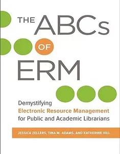The ABCs of ERM: Demystifying Electronic Resource Management for Public and Academic Librarians