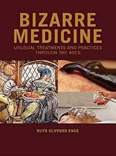 Bizarre Medicine: Unusual Treatments and Practices Through the Ages