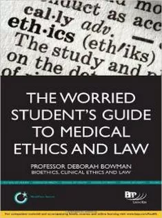 The Worried Student's Guide to Medical Ethics and Law