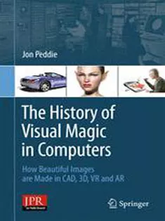 The History of Visual Magic in Computers: How Beautiful Images Are Made in CAD, 3D, VR and AR
