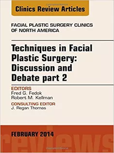 Techniques in Facial Plastic Surgery: Discussion and Debate, Part II, An Issue of Facial Plastic Surgery Clinics