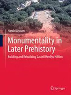 Monumentality in Later Prehistory: Building and Rebuilding Castell Henllys Hillfort