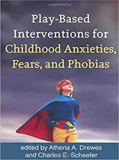 Play-Based Interventions for Childhood Anxieties, Fears, and Phobias