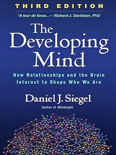 The Developing Mind, Third Edition: How Relationships and the Brain Interact to Shape Who We Are