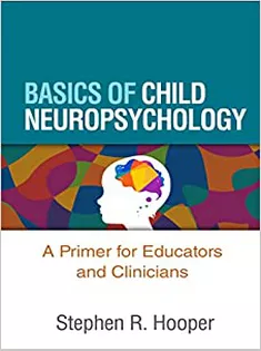 Basics of Child Neuropsychology: A Primer for Educators and Clinicians