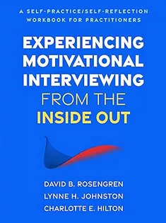 Experiencing Motivational Interviewing from the Inside Out: A Self-Practice/Self-Reflection Workbook for Practitioners (Self-Practice/Self-Reflection Guides for Psychotherapists)