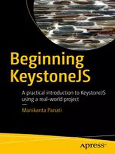 Beginning KeystoneJS: A Practical Introduction to KeystoneJS Using A Real-World Project