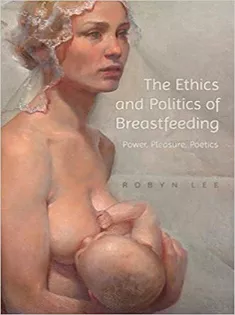 The Ethics and Politics of Breastfeeding: Power, Pleasure, Poetics