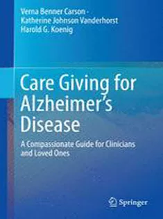 Care Giving for Alzheimers Disease: A Compassionate Guide for Clinicians and Loved Ones