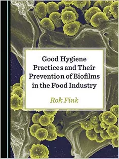 Good Hygiene Practices and Their Prevention of Biofilms in the Food Industry