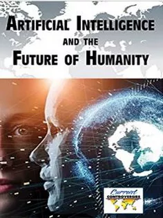Artificial Intelligence and the Future of Humanity (Current Controversies)