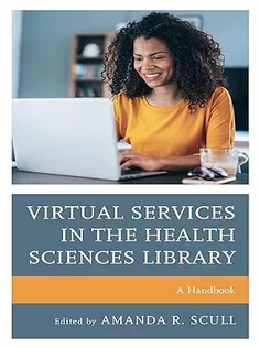 Virtual Services in the Health Sciences Library : A Handbook