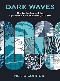 Dark Waves: The Synthesizer and the Dystopian Sound of Britain