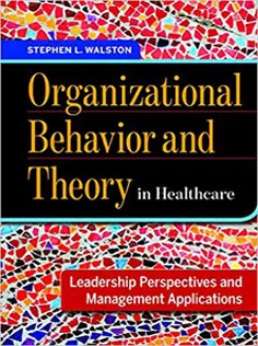 Organizational Behavior and Theory in Healthcare Leadership Perspectives and Management Applications