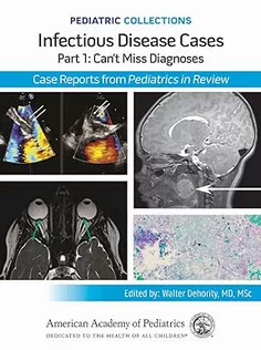 Pediatric Collections: Infectious Disease Cases: Part 1: Can’t Miss Diagnoses: Case Reports from Pediatrics in Review