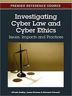Investigating Cyber Law and Cyber Ethics: Issues, Impacts and Practices