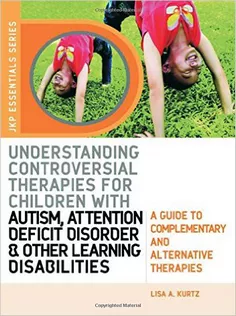Understanding Controversial Therapies for Children with Autism, Attention Deficit Disorder, and Other Learning Disabilit