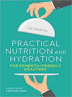 Practical Nutrition and Hydration for Dementia-Friendly Mealtimes
