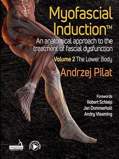 Myofascial Induction™ Volume 2: The Lower Body: An Anatomical Approach to the Treatment of Fascial Dysfunction