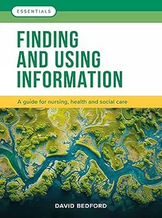 Finding and Using Information: A Guide for Nursing, Health and Social Care