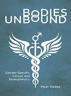 Bodies Unbound: Gender-Specific Cancer and Biolegitimacy