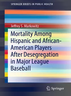 Mortality Among Hispanic and AfricanAmerican Players After Desegregation in Major League Baseball