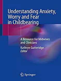 Understanding Anxiety, Worry and Fear in Childbearing