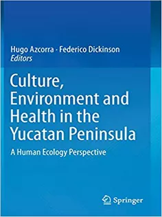 Culture, Environment and Health in the Yucatan Peninsula: A Human Ecology Perspective
