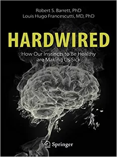 Hardwired: How Our Instincts to Be Healthy Are Making Us Sick