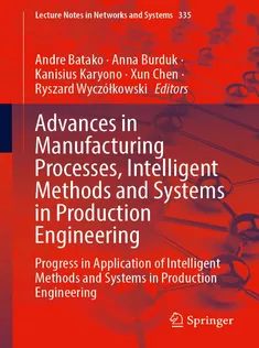 Advances in Manufacturing Processes, Intelligent Methods and Systems in Production Engineering