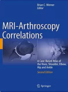 MRI-Arthroscopy Correlations: A Case-Based Atlas of the Knee, Shoulder, Elbow, Hip and Ankle