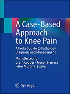 A Case-Based Approach to Knee Pain: A Pocket Guide to Pathology, Diagnosis and Management