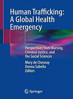 Human Trafficking: A Global Health Emergency: Perspectives from Nursing, Criminal Justice, and the Social Sciences