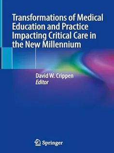 Transformations of Medical Education and Practice Impacting Critical Care in the New Millennium