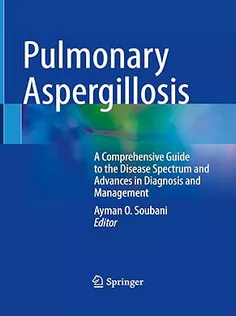 Pulmonary Aspergillosis: A Comprehensive Guide to the Disease Spectrum and Advances in Diagnosis and Management
