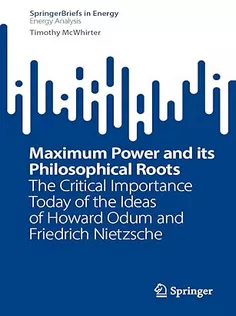 Maximum Power and Its Philosophical Roots: The Critical Importance Today of the Ideas of Howard Odum and Friedrich Nietz