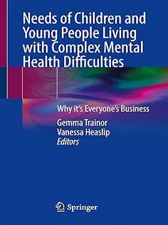 Needs of Children and Young People Living with Complex Mental Health Difficulties
