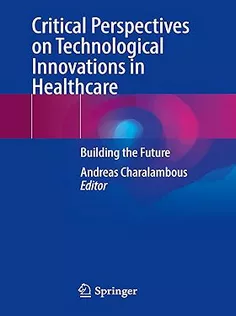 Critical Perspectives on Technological Innovations in Healthcare: Building the Future