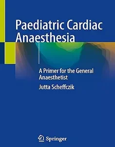 Paediatric Cardiac Anaesthesia: A Primer for the General Anaesthetist