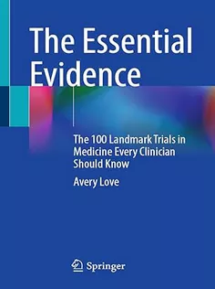 The Essential Evidence: The 100 Landmark Trials in Medicine Every Clinician Should Know