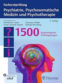 Facharztprüfung Psychiatrie, Psychosomatische Medizin Und Psychotherapie: 1500 Kommentierte Prüfungsfragen