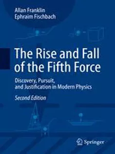 9783319284118 The Rise and Fall of the Fifth Force: Discovery, Pursuit, and Justification in Modern Physics