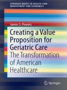 Creating A Value Proposition for Geriatric Care: The Transformation of American Healthcare