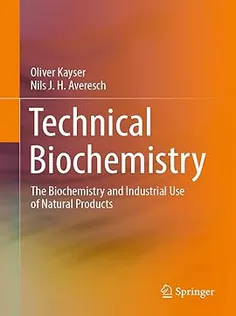 Technical Biochemistry The Biochemistry and Industrial Use of Natural Products
