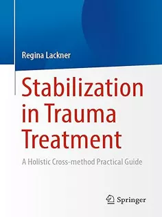 Stabilization in Trauma Treatment A Holistic Cross-method Practical Guide
