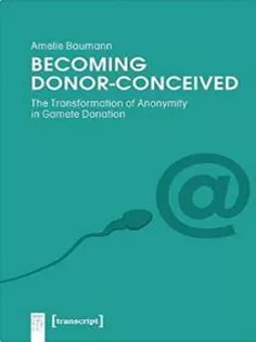 9783837657319 Becoming Donor-Conceived: The Transformation of Anonymity in Gamete Donation