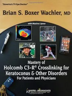 Mastery of Holcomb C3-R Crosslinking for Keratoconus and Other Disorders for Patients and Physicians